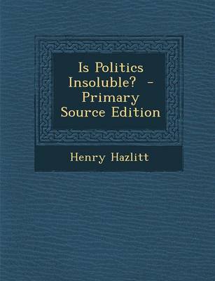 Book cover for Is Politics Insoluble? - Primary Source Edition