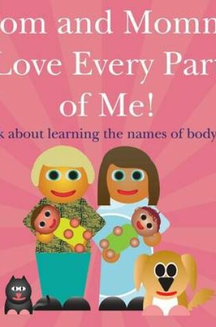 Cover of Mom and Mommy Love Every Part of Me!