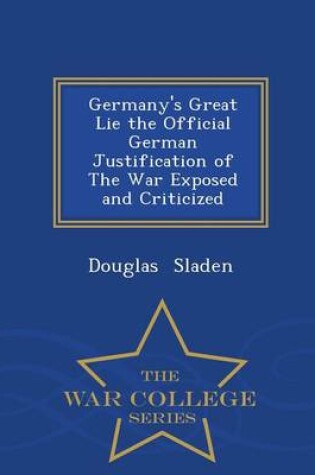 Cover of Germany's Great Lie the Official German Justification of the War Exposed and Criticized - War College Series