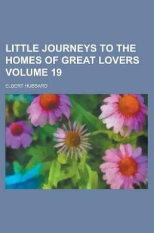 Cover of Little Journeys to the Homes of Great Lovers Volume 19