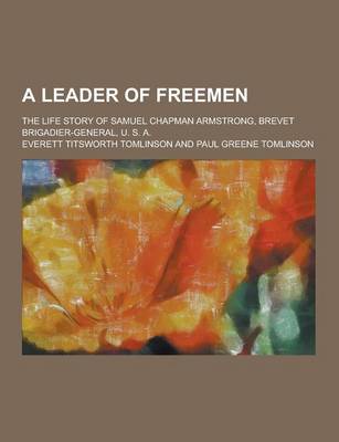 Book cover for A Leader of Freemen; The Life Story of Samuel Chapman Armstrong, Brevet Brigadier-General, U. S. A.