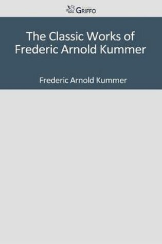 Cover of The Classic Works of Frederic Arnold Kummer