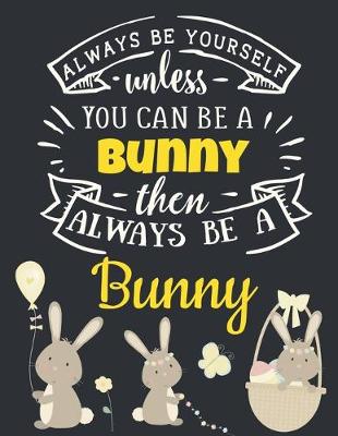 Book cover for Always Be Yourself Unless You Can Be a Bunny Then Always Be a Bunny