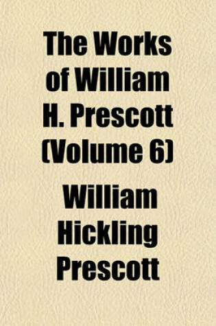 Cover of The Works of William H. Prescott (Volume 6)