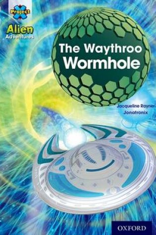 Cover of Project X Alien Adventures: Grey Book Band, Oxford Level 14: The Waythroo Wormhole