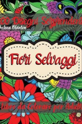 Cover of Fiori Selvaggi Libro da Colorare per Adulti