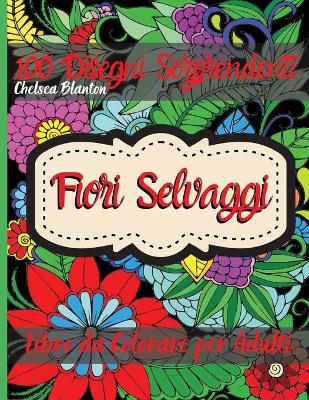 Book cover for Fiori Selvaggi Libro da Colorare per Adulti