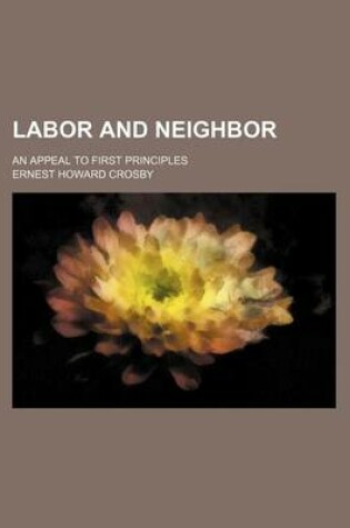 Cover of Labor and Neighbor; An Appeal to First Principles