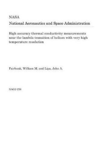 Cover of High Accuracy Thermal Conductivity Measurements Near the Lambda Transition of Helium with Very High Temperature Resolution