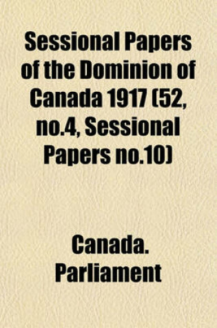 Cover of Sessional Papers of the Dominion of Canada 1917 (52, No.4, Sessional Papers No.10)