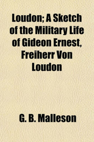 Cover of Loudon; A Sketch of the Military Life of Gideon Ernest, Freiherr Von Loudon