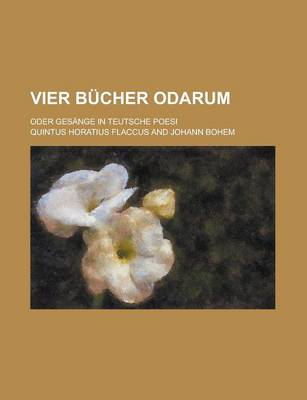 Book cover for Vier Bucher Odarum; Oder Gesange in Teutsche Poesi