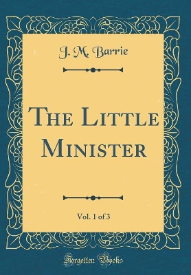 Book cover for The Little Minister, Vol. 1 of 3 (Classic Reprint)