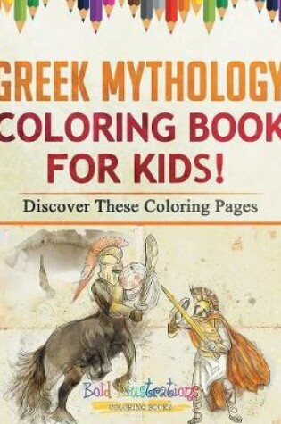 Cover of Greek Mythology Coloring Book For Kids! Discover These Coloring Pages