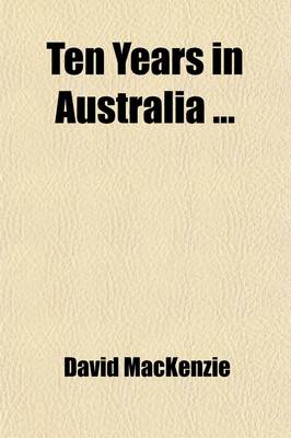 Book cover for Ten Years in Australia; With an Introductory Chapter Containing the Latest Information Regarding the Colony