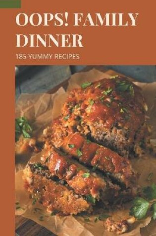 Cover of Oops! 185 Yummy Family Dinner Recipes