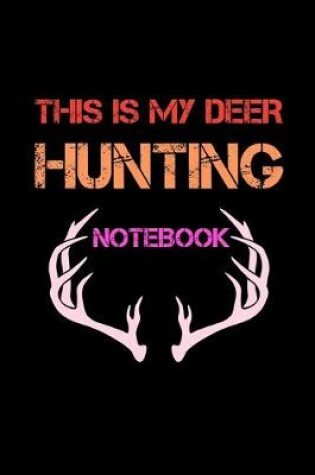 Cover of This Is My Deer Hunting Notebook