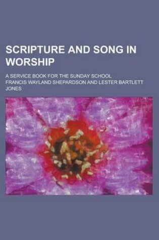 Cover of Scripture and Song in Worship; A Service Book for the Sunday School