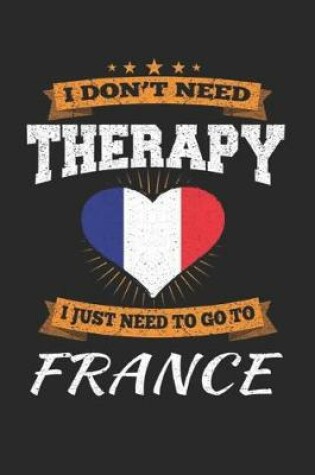 Cover of I Don't Need Therapy I Just Need To Go To France