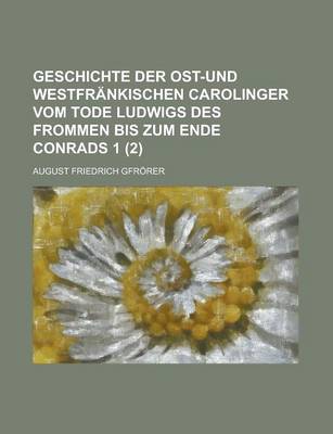 Book cover for Geschichte Der Ost-Und Westfrankischen Carolinger Vom Tode Ludwigs Des Frommen Bis Zum Ende Conrads 1 (2)