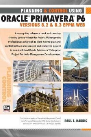 Cover of Project Planning and Control Using Oracle Primavera P6 Version 8.3 EPPM Web