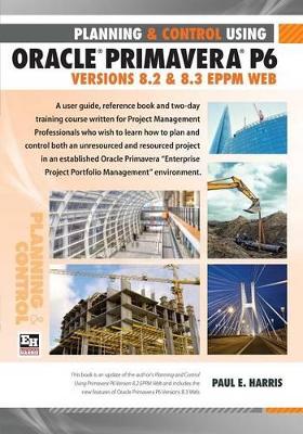 Book cover for Project Planning and Control Using Oracle Primavera P6 Version 8.3 EPPM Web