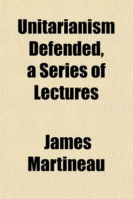 Book cover for Unitarianism Defended, a Series of Lectures