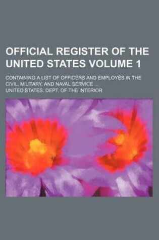 Cover of Official Register of the United States Volume 1; Containing a List of Officers and Employes in the Civil, Military, and Naval Service