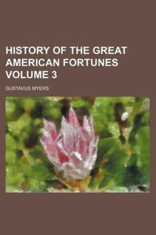 Cover of History of the Great American Fortunes Volume 3