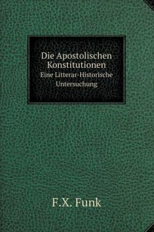 Cover of Die Apostolischen Konstitutionen Eine Litterar-Historische Untersuchung