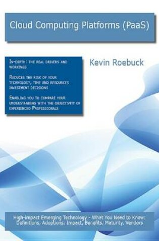 Cover of Cloud Computing Platforms (Paas): High-Impact Emerging Technology - What You Need to Know: Definitions, Adoptions, Impact, Benefits, Maturity, Vendors