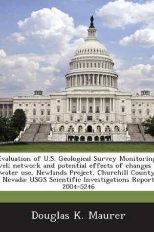 Cover of Evaluation of U.S. Geological Survey Monitoring-Well Network and Potential Effects of Changes in Water Use, Newlands Project, Churchill County, Nevada