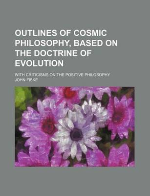 Book cover for Outlines of Cosmic Philosophy, Based on the Doctrine of Evolution (Volume 1); With Criticisms on the Positive Philosophy
