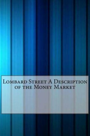 Cover of Lombard Street a Description of the Money Market