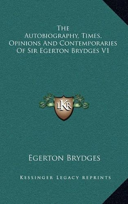 Book cover for The Autobiography, Times, Opinions and Contemporaries of Sir Egerton Brydges V1