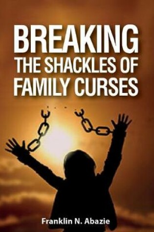 Cover of Breaking the Shackles of Family Curses