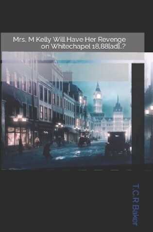 Cover of Mrs, M Kelly Will Have Her Revenge on Whitechapel 18,88[ad]..?