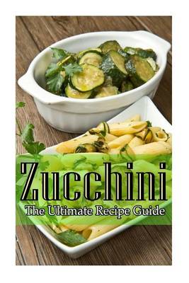 Book cover for Zucchini - The Ultimate Recipe Guide