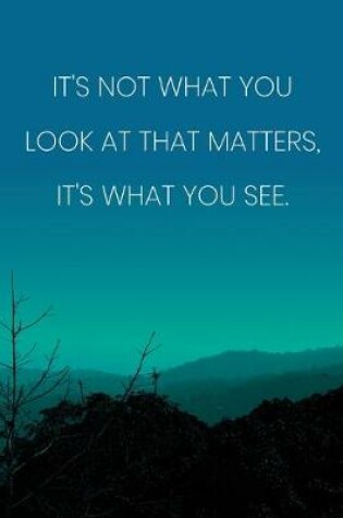 Cover of Inspirational Quote Notebook - 'It's Not What You Look At That Matters, It's What You See.' - Inspirational Journal to Write in