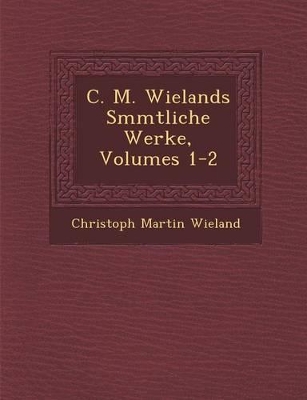 Book cover for C. M. Wielands S Mmtliche Werke, Volumes 1-2