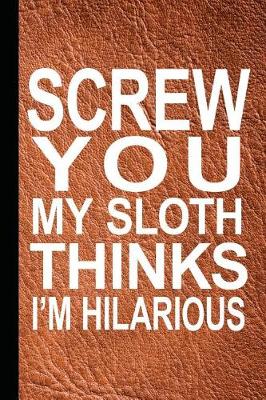 Book cover for Screw You My Sloth Think I'm Hilarious