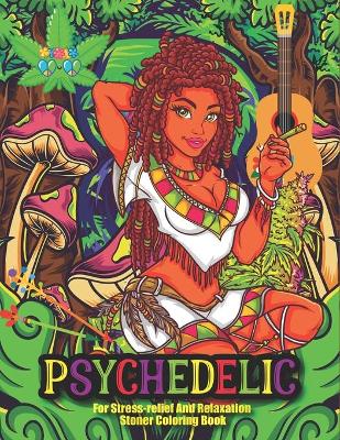 Cover of Psychedelic For Stress-relief And Relaxation Stoner Coloring Book