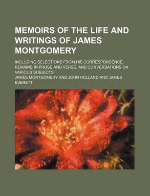 Book cover for Memoirs of the Life and Writings of James Montgomery (Volume 2); Including Selections from His Correspondence, Remains in Prose and Verse, and Conversations on Various Subjects
