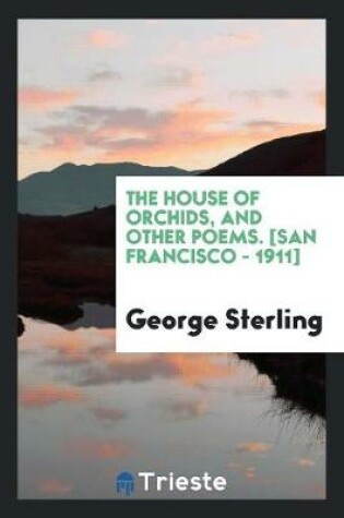 Cover of The House of Orchids, and Other Poems. [san Francisco - 1911]