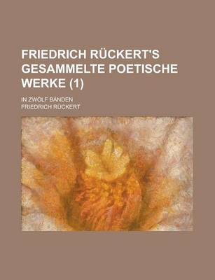 Book cover for Friedrich Ruckert's Gesammelte Poetische Werke; In Zwolf Banden (1)