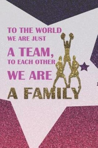 Cover of To The World We Are Just A Team, To Each Other We Are A Family