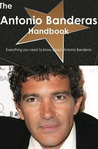 Cover of The Antonio Banderas Handbook - Everything You Need to Know about Antonio Banderas