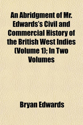 Book cover for An Abridgment of Mr. Edwards's Civil and Commercial History of the British West Indies Volume 1; In Two Volumes