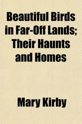 Cover of Beautiful Birds in Far-Off Lands; Their Haunts and Homes