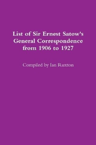 Cover of List of Sir Ernest Satow's General Correspondence from 1906 to 1927